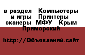  в раздел : Компьютеры и игры » Принтеры, сканеры, МФУ . Крым,Приморский